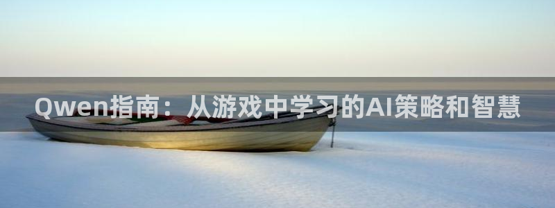 奇亿娱乐平台登录入口：Qwen指南：从游戏中学习的AI策略和