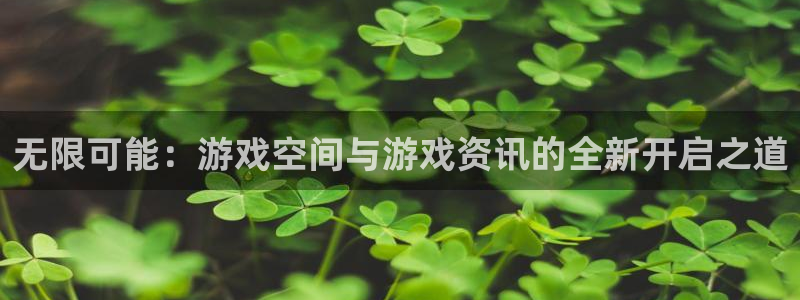 奇亿娱乐注册平台：无限可能：游戏空间与游戏资讯的全新开启之道