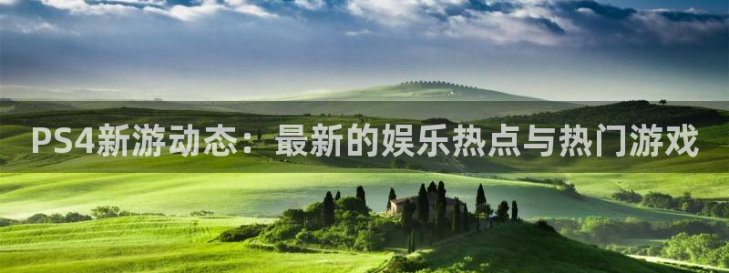 奇亿娱乐4招商：PS4新游动态：最新的娱乐热点与热门游戏
