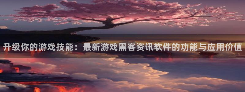 奇亿娱乐官方网站：升级你的游戏技能：最新游戏黑客资讯软件的功